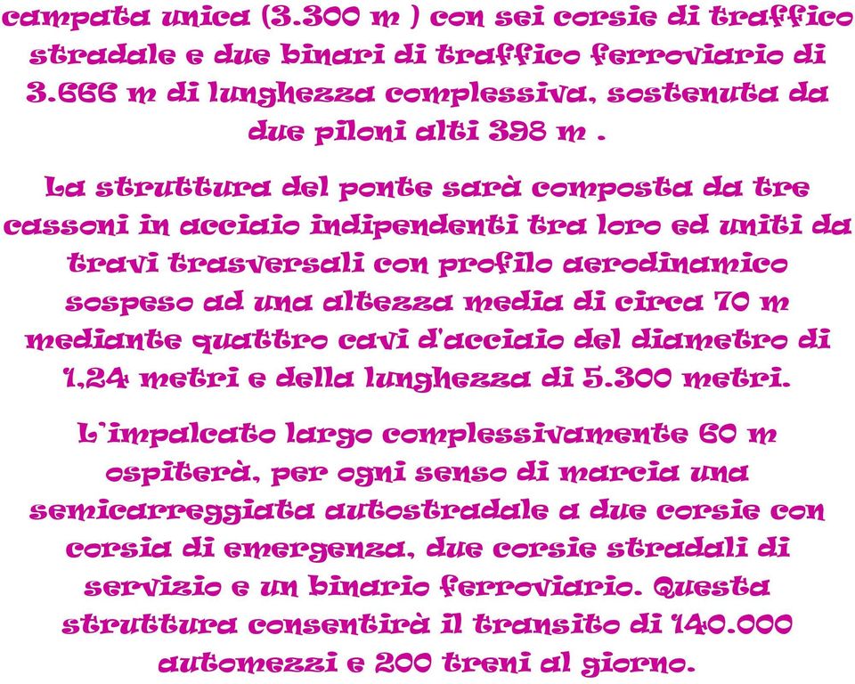 mediante quattro cavi d'acciaio del diametro di 1,24 metri e della lunghezza di 5.300 metri.