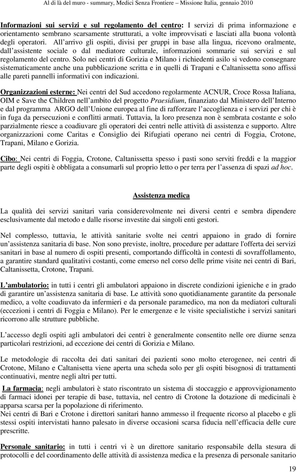 All arrivo gli ospiti, divisi per gruppi in base alla lingua, ricevono oralmente, dall assistente sociale o dal mediatore culturale, informazioni sommarie sui servizi e sul regolamento del centro.