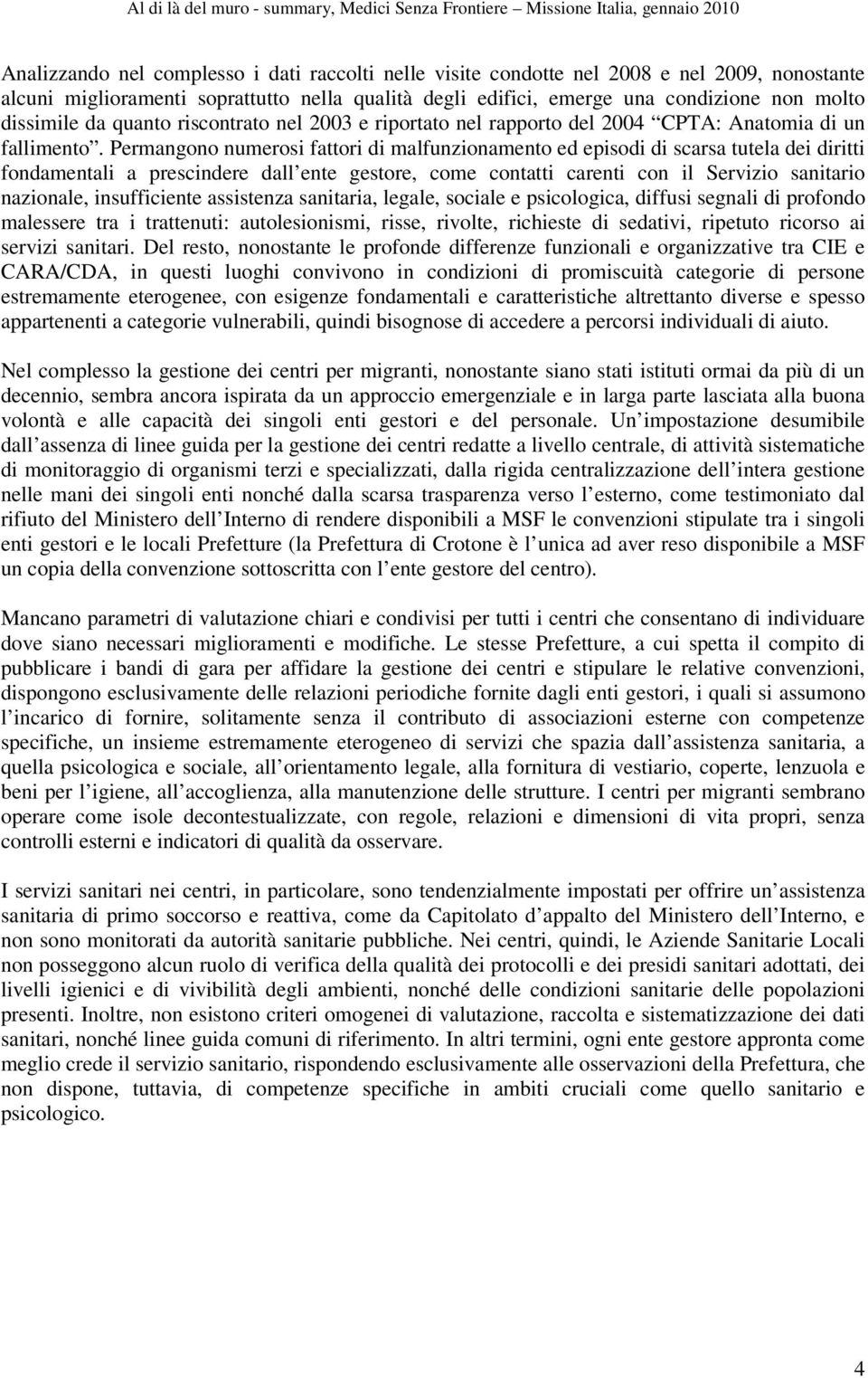 Permangono numerosi fattori di malfunzionamento ed episodi di scarsa tutela dei diritti fondamentali a prescindere dall ente gestore, come contatti carenti con il Servizio sanitario nazionale,