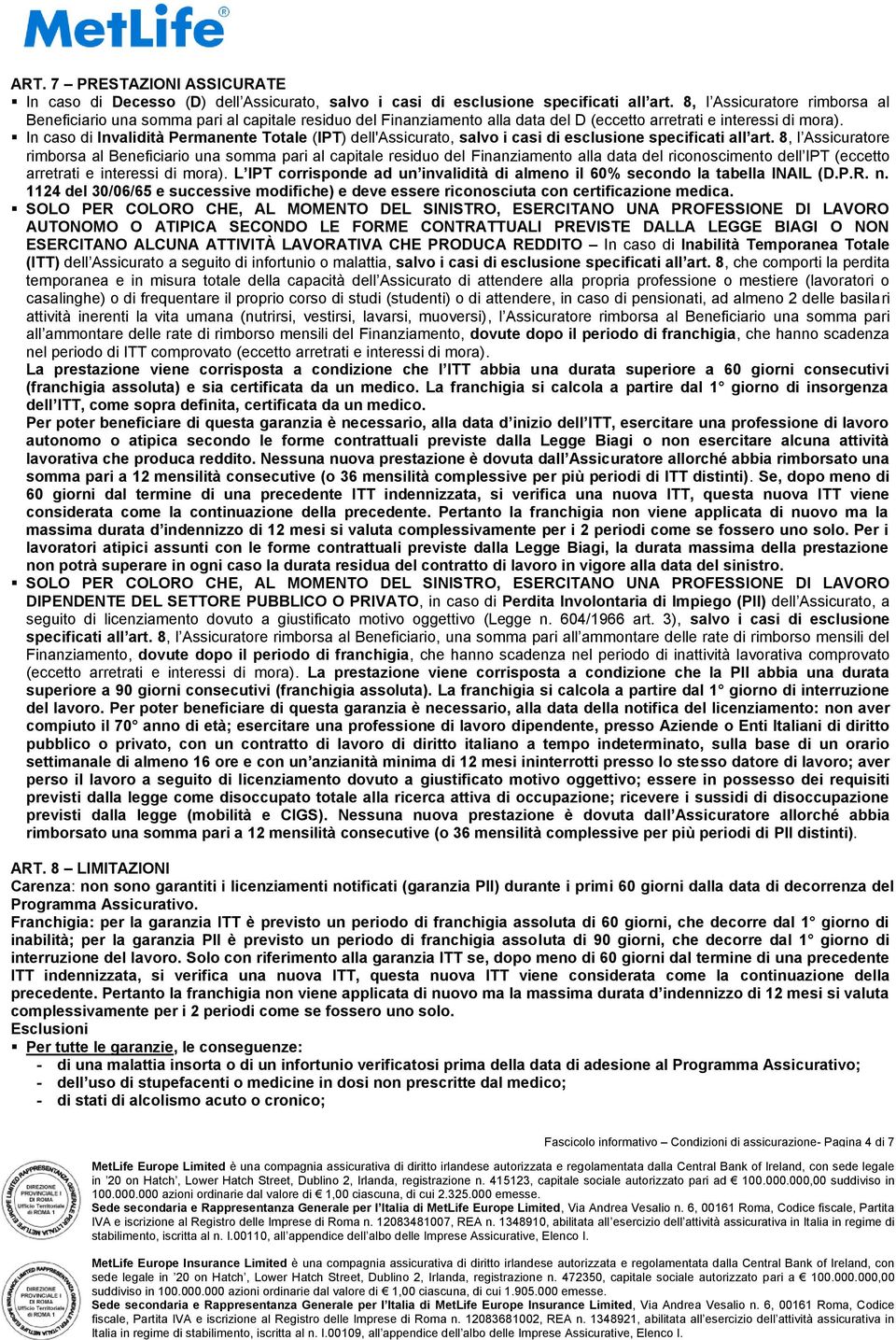 In caso di Invalidità Permanente Totale (IPT) dell'assicurato, salvo i casi di esclusione specificati all art.