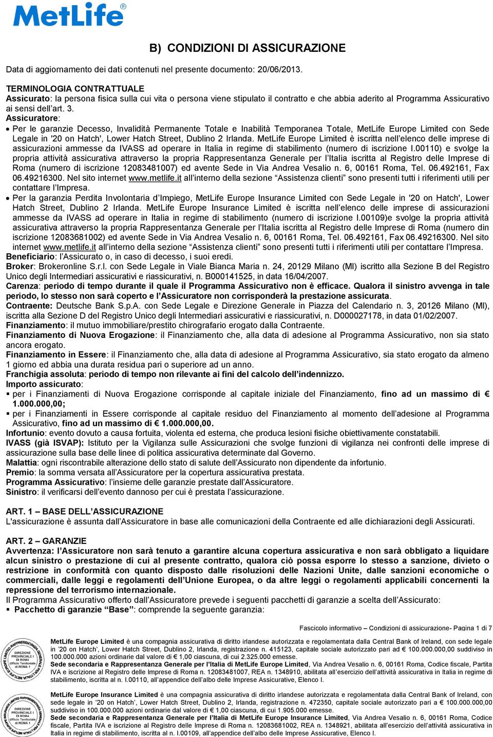 Assicuratore: Per le garanzie Decesso, Invalidità Permanente Totale e Inabilità Temporanea Totale, MetLife Europe Limited con Sede Legale in '20 on Hatch', Lower Hatch Street, Dublino 2 Irlanda.