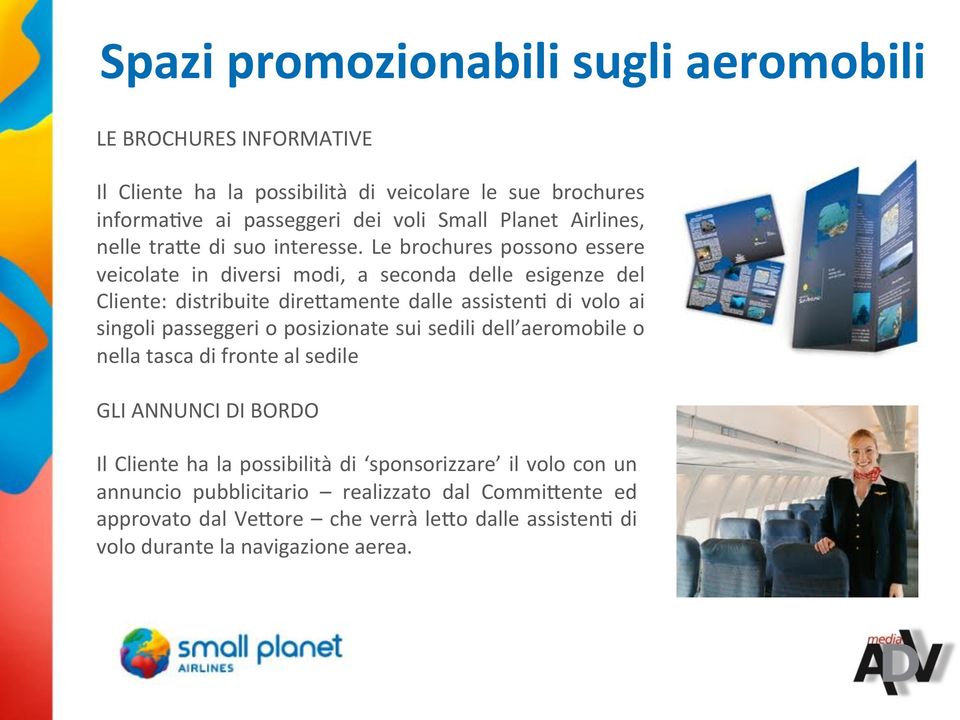 Le brochures possono essere veicolate in diversi modi, a seconda delle esigenze del Cliente: distribuite diregamente dalle assistenc di volo ai singoli passeggeri o