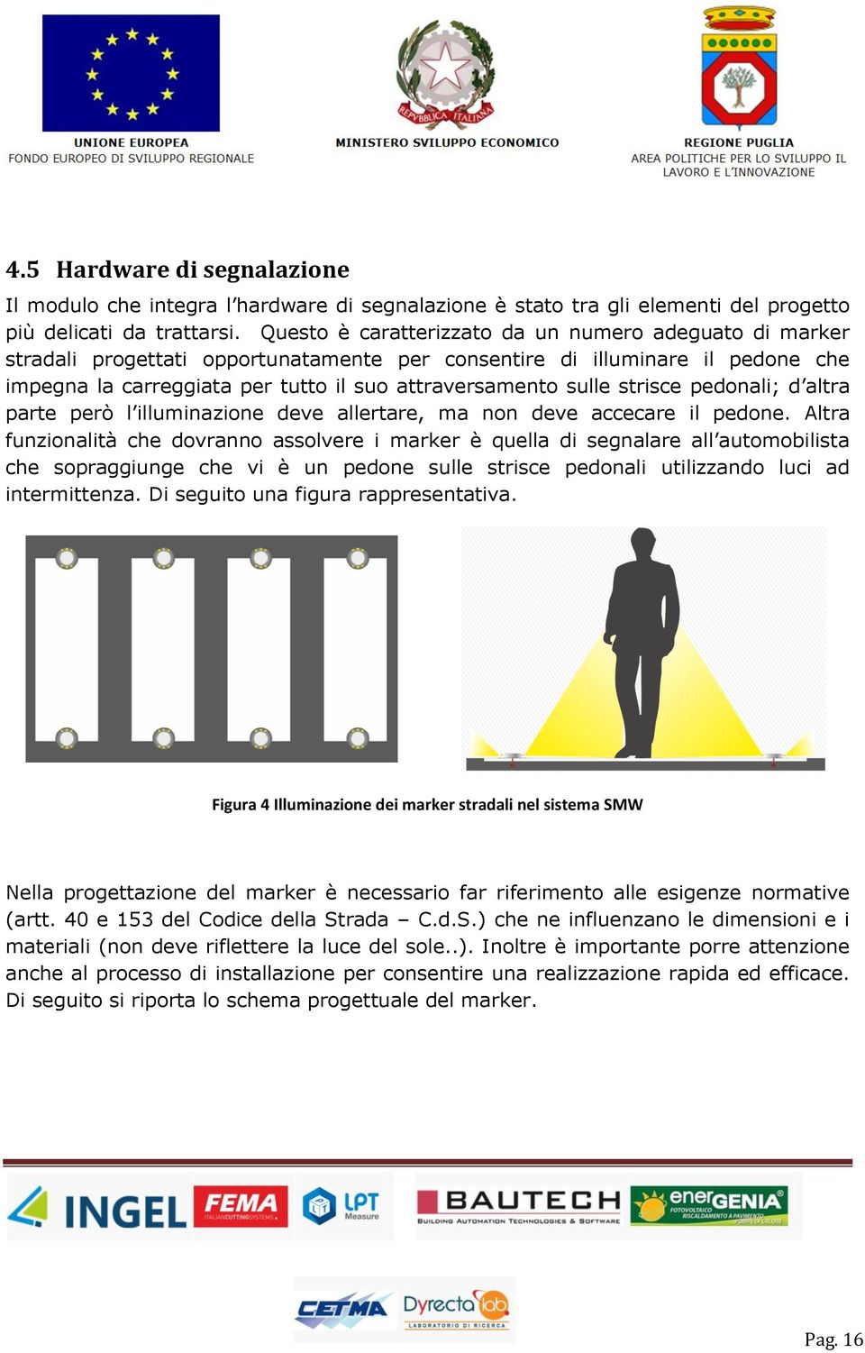 strisce pedonali; d altra parte però l illuminazione deve allertare, ma non deve accecare il pedone.