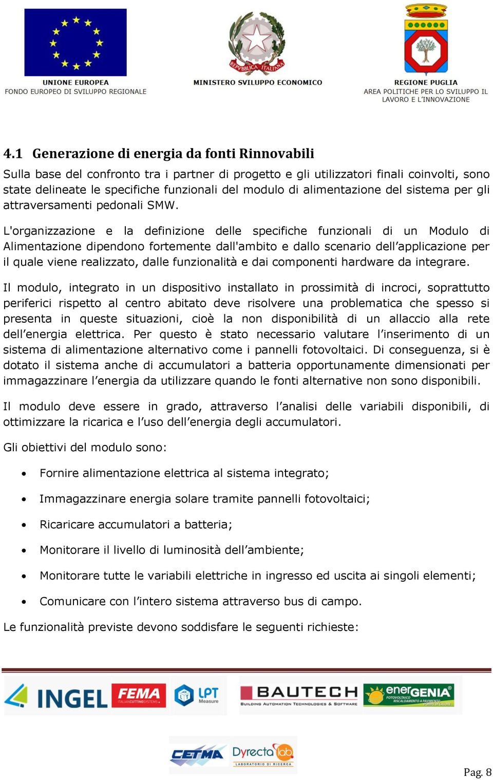 L'organizzazione e la definizione delle specifiche funzionali di un Modulo di Alimentazione dipendono fortemente dall'ambito e dallo scenario dell applicazione per il quale viene realizzato, dalle