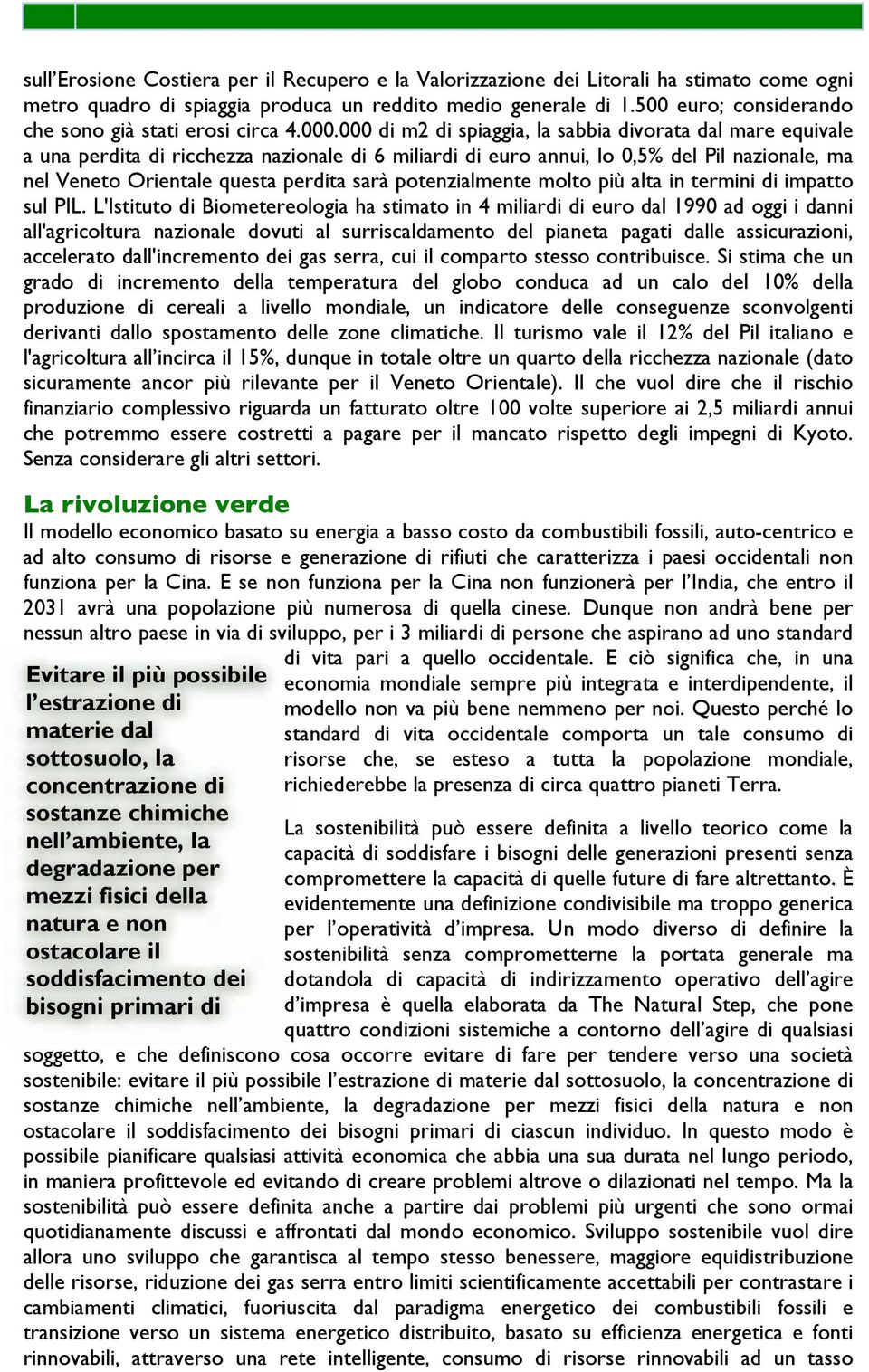 000 di m2 di spiaggia, la sabbia divorata dal mare equivale a una perdita di ricchezza nazionale di 6 miliardi di euro annui, lo 0,5% del Pil nazionale, ma nel Veneto Orientale questa perdita sarà