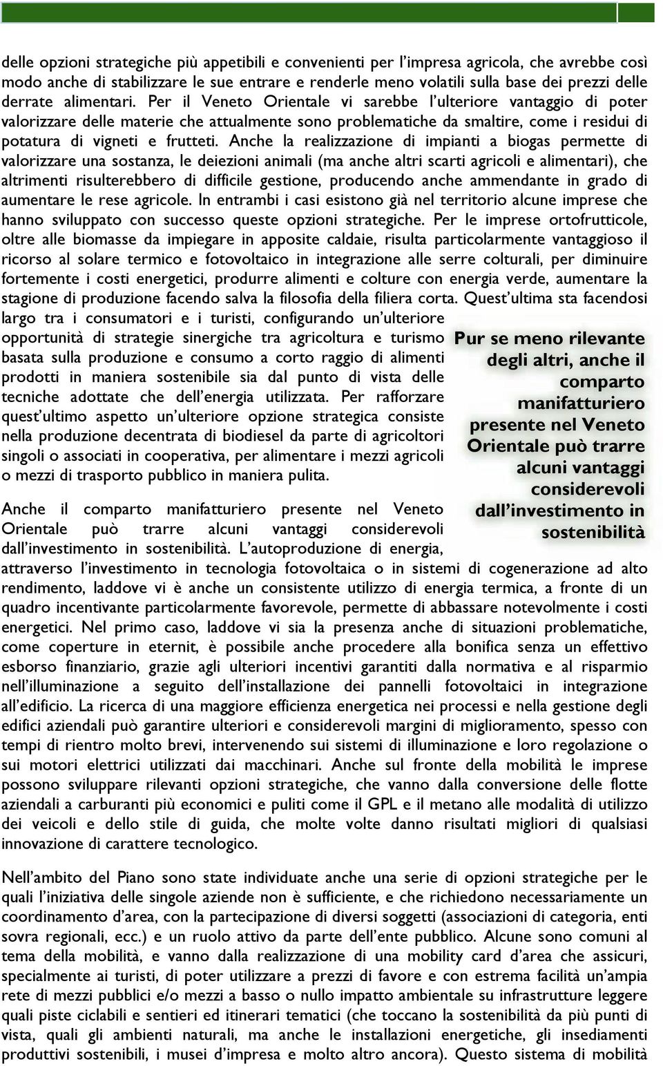 Per il Veneto Orientale vi sarebbe l ulteriore vantaggio di poter valorizzare delle materie che attualmente sono problematiche da smaltire, come i residui di potatura di vigneti e frutteti.