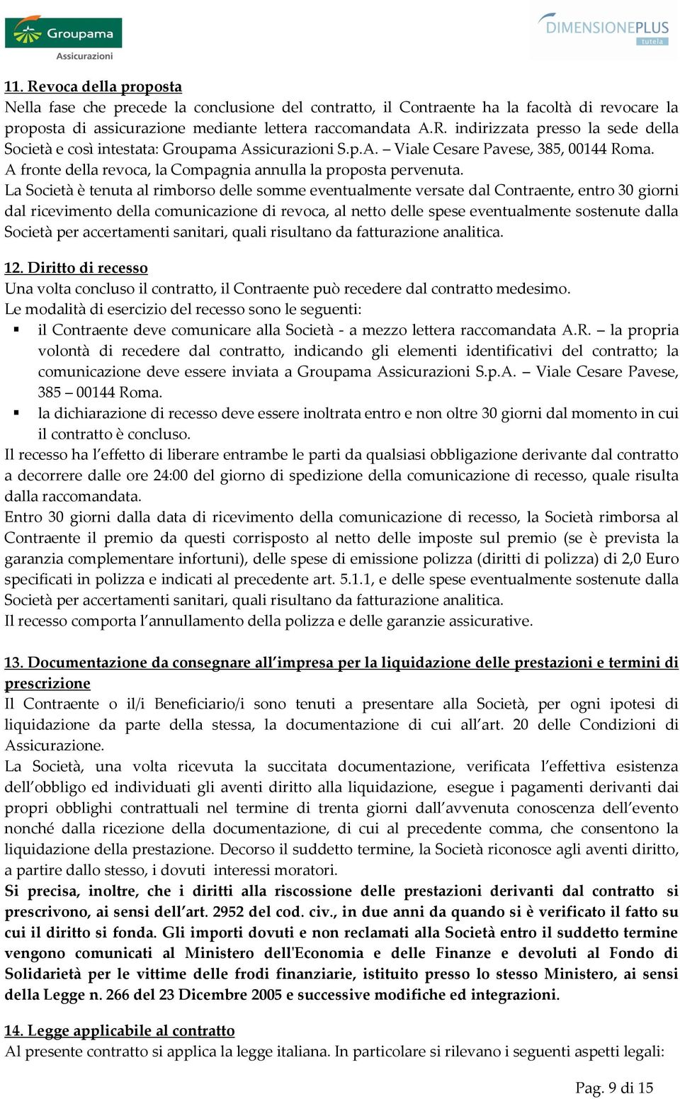 La Società è tenuta al rimborso delle somme eventualmente versate dal Contraente, entro 30 giorni dal ricevimento della comunicazione di revoca, al netto delle spese eventualmente sostenute dalla