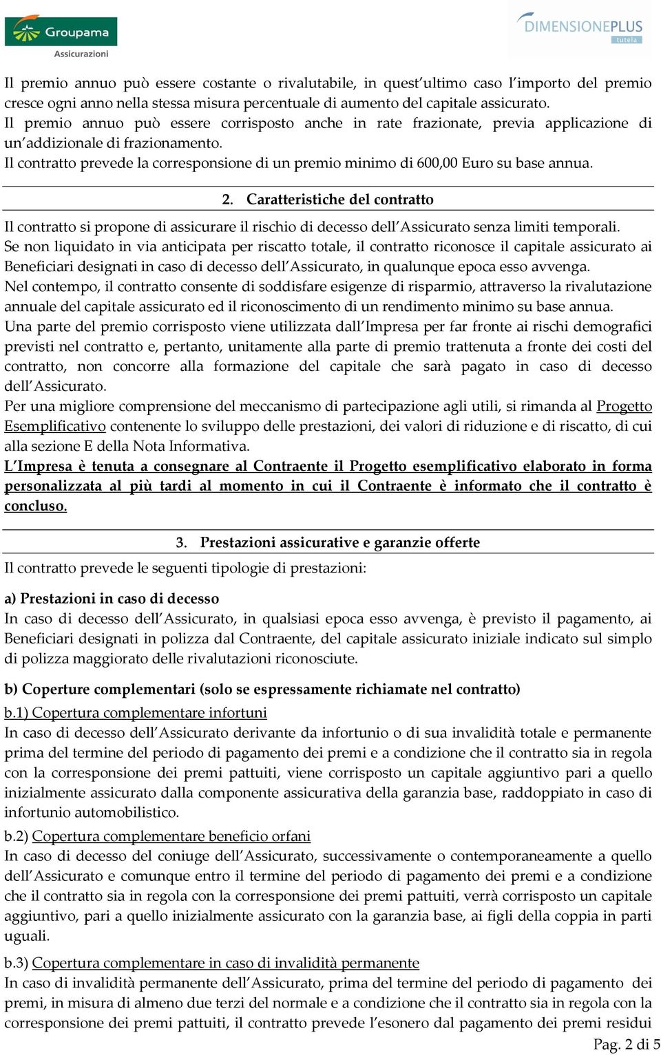 Il contratto prevede la corresponsione di un premio minimo di 600,00 Euro su base annua. 2.