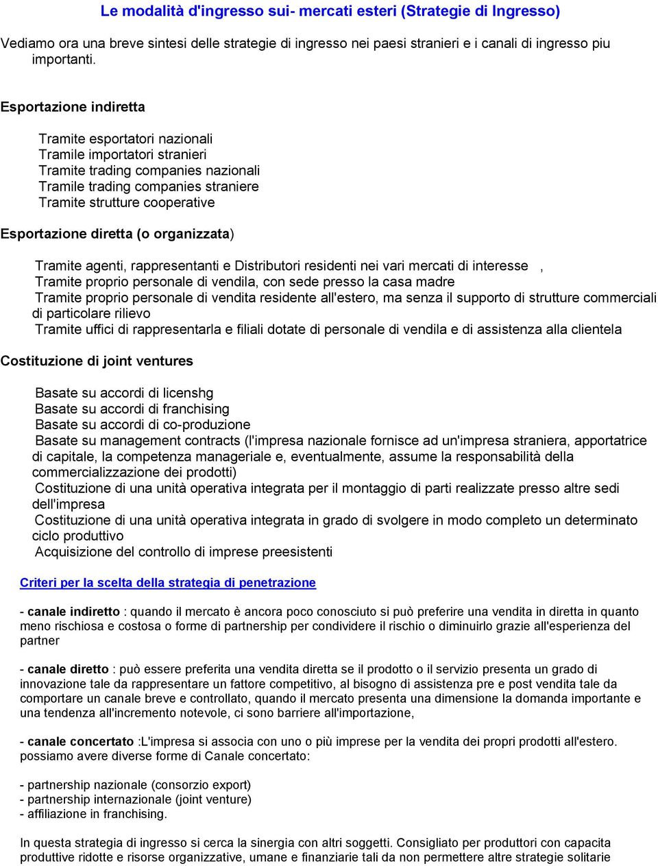 diretta (o organizzata) Tramite agenti, rappresentanti e Distributori residenti nei vari mercati di interesse, Tramite proprio personale di vendila, con sede presso la casa madre Tramite proprio