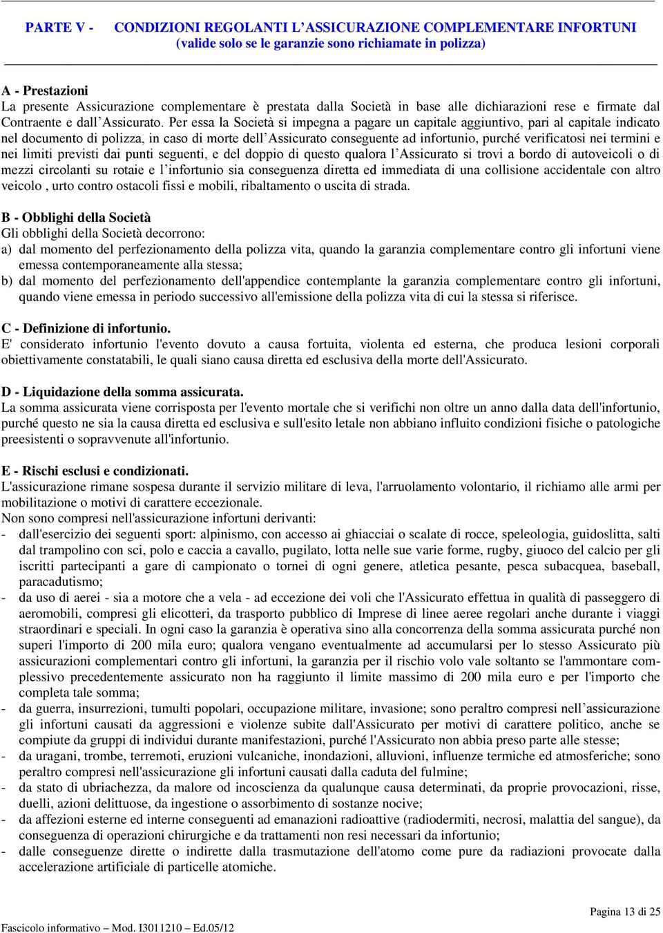 Per essa la Società si impegna a pagare un capitale aggiuntivo, pari al capitale indicato nel documento di polizza, in caso di morte dell Assicurato conseguente ad infortunio, purché verificatosi nei