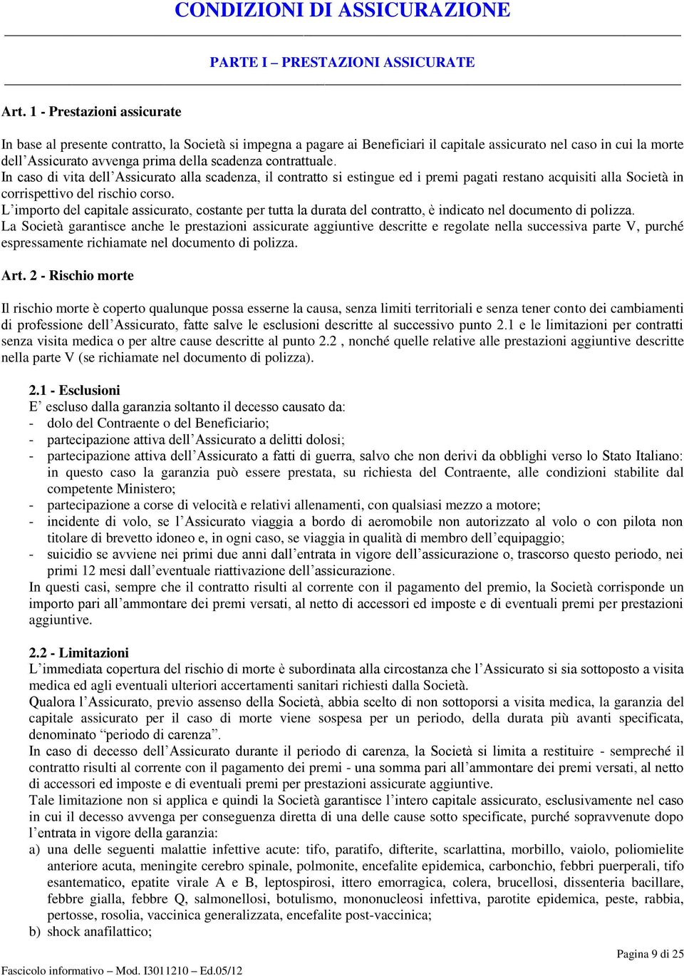 contrattuale. In caso di vita dell Assicurato alla scadenza, il contratto si estingue ed i premi pagati restano acquisiti alla Società in corrispettivo del rischio corso.