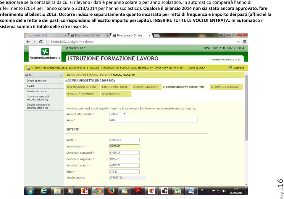 Qualora il bilancio 2014 non sia stato ancora approvato, fare riferimento al bilancio 2013.