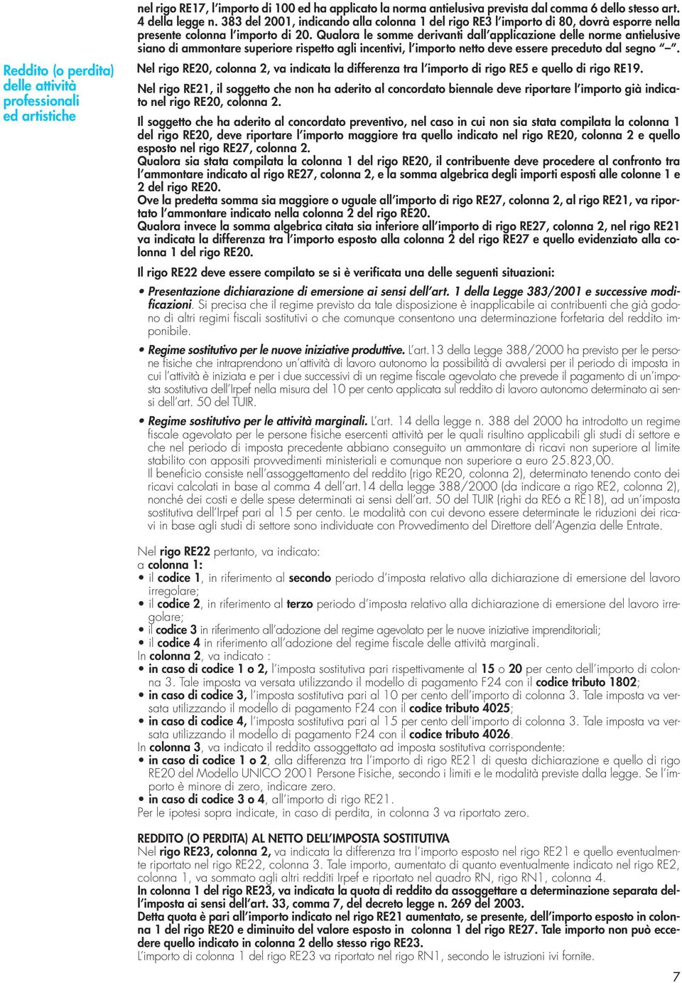 Qualora le somme derivanti dall applicazione delle norme antielusive siano di ammontare superiore rispetto agli incentivi, l importo netto deve essere preceduto dal segno.