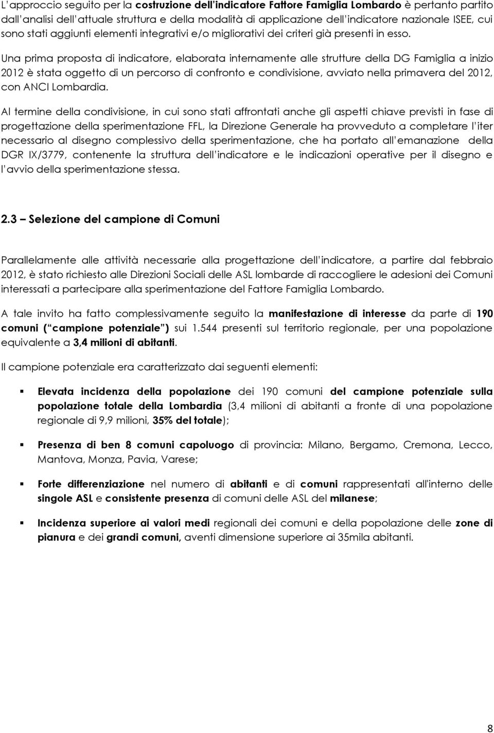 Una prima proposta di indicatore, elaborata internamente alle strutture della DG Famiglia a inizio 2012 è stata oggetto di un percorso di confronto e condivisione, avviato nella primavera del 2012,