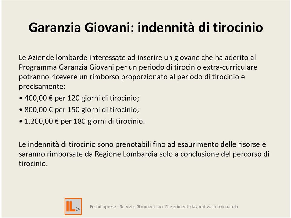 precisamente: 400,00 per 120 giorni di tirocinio; 800,00 per 150 giorni di tirocinio; 1.200,00 per 180 giorni di tirocinio.