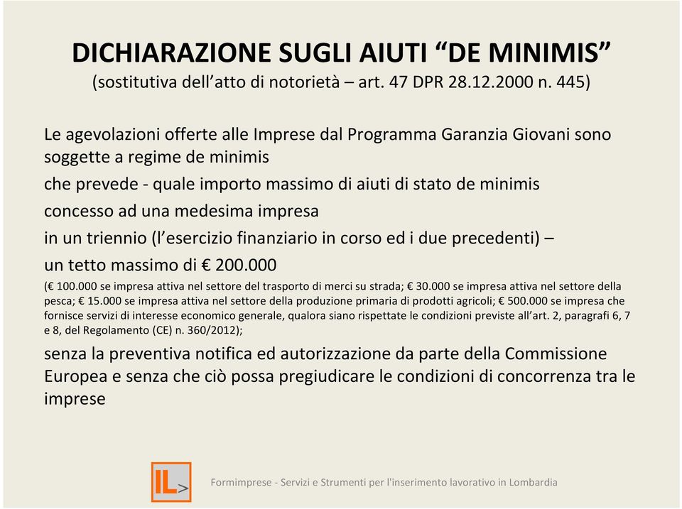 impresa in un triennio (l esercizio finanziario in corso ed i due precedenti) un tetto massimo di 200.000 ( 100.000 se impresa attiva nel settore del trasporto di merci su strada; 30.