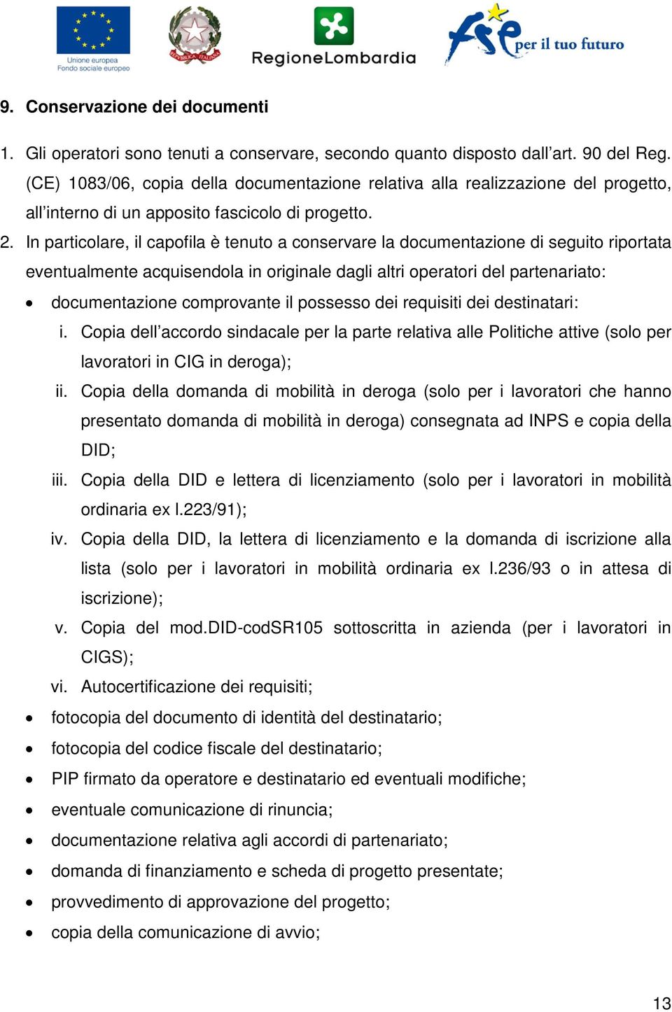 In particolare, il capofila è tenuto a conservare la documentazione di seguito riportata eventualmente acquisendola in originale dagli altri operatori del partenariato: documentazione comprovante il