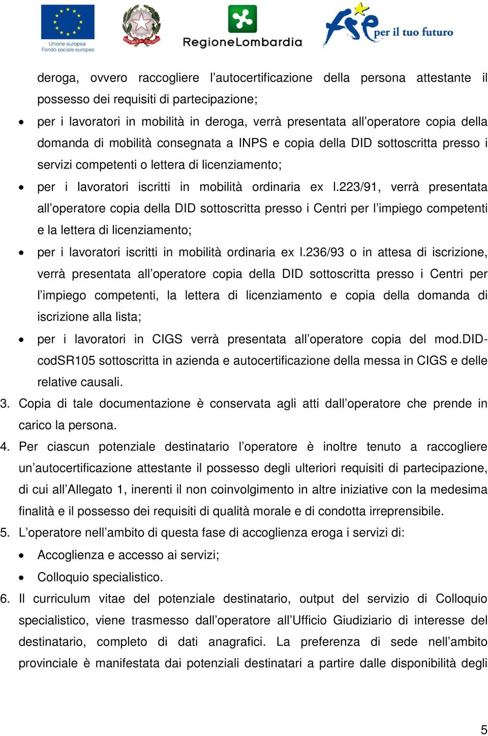 223/91, verrà presentata all operatore copia della DID sottoscritta presso i Centri per l impiego competenti e la lettera di licenziamento; per i lavoratori iscritti in mobilità ordinaria ex l.