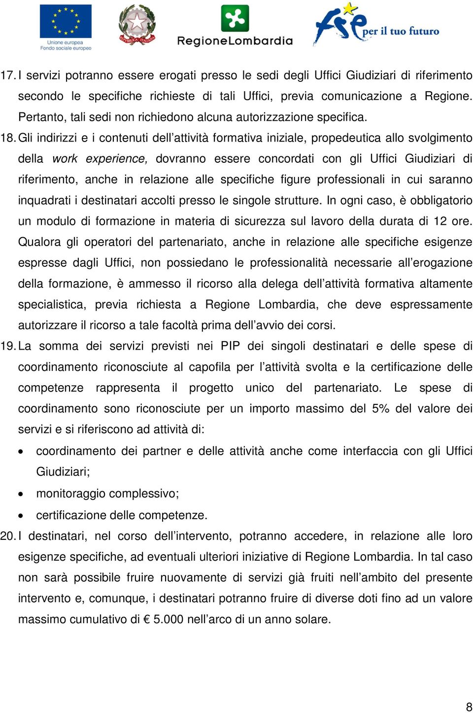 Gli indirizzi e i contenuti dell attività formativa iniziale, propedeutica allo svolgimento della work experience, dovranno essere concordati con gli Uffici Giudiziari di riferimento, anche in