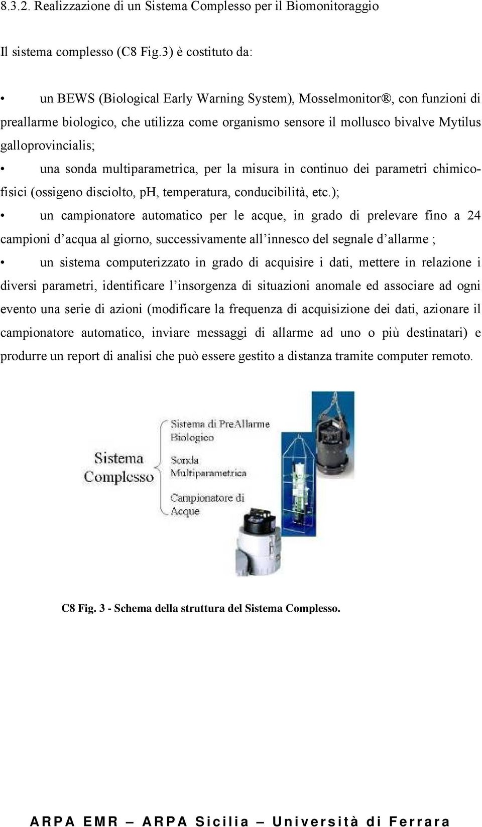 una sonda multiparametrica, per la misura in continuo dei parametri chimicofisici (ossigeno disciolto, ph, temperatura, conducibilità, etc.