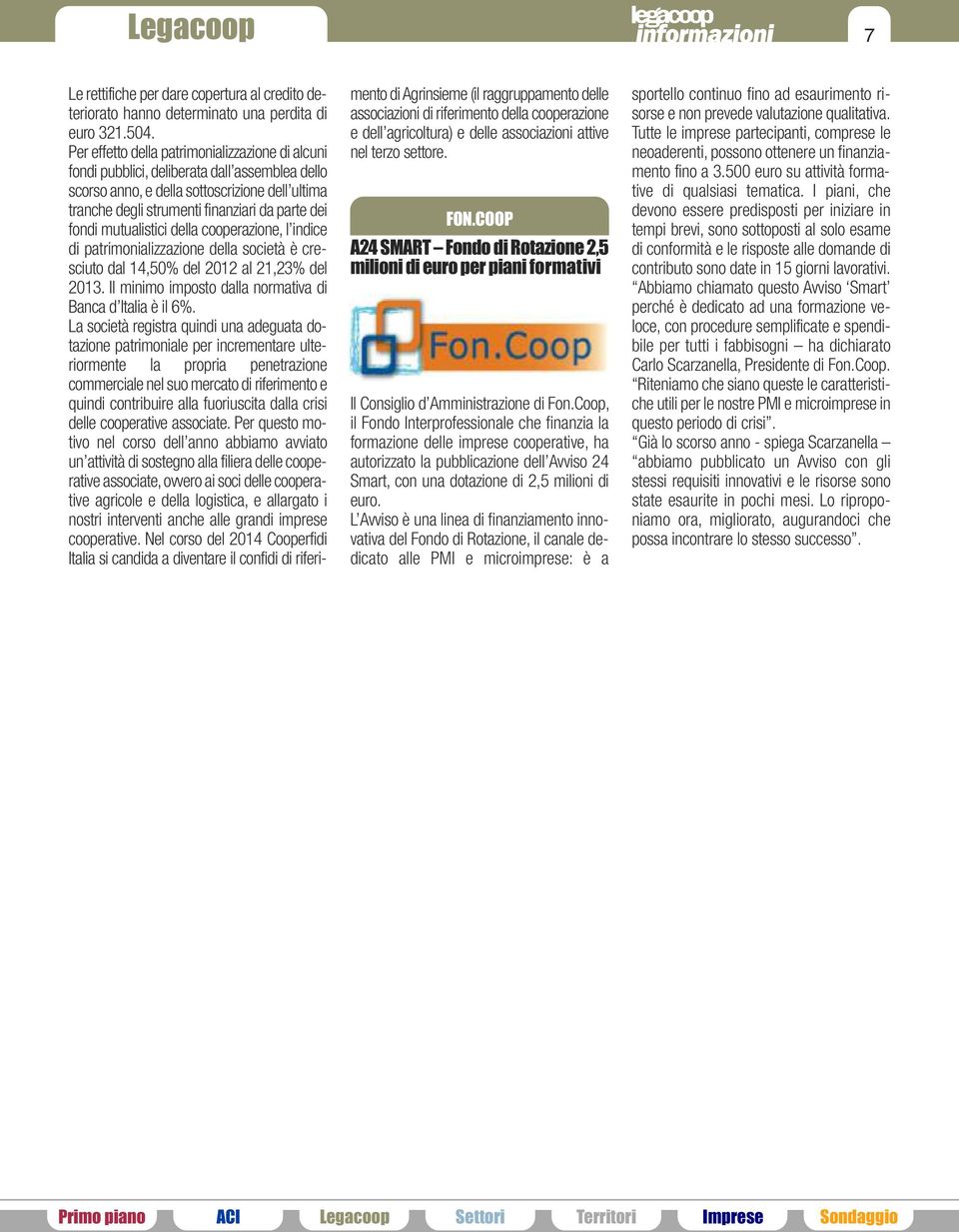 mutualistici della cooperazione, l indice di patrimonializzazione della società è cresciuto dal 14,50% del 2012 al 21,23% del 2013. Il minimo imposto dalla normativa di Banca d Italia è il 6%.