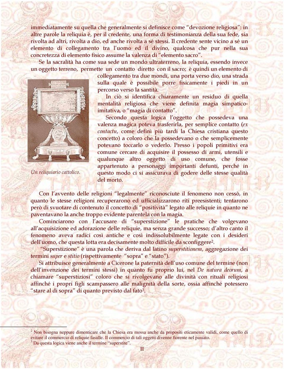 Il credente sente vicino a sé un elemento di collegamento tra l uomo ed il divino, qualcosa che pur nella sua concretezza di elemento fisico assume la valenza di elemento sacro.