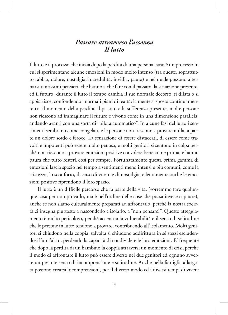 durante il lutto il tempo cambia il suo normale decorso, si dilata o si appiattisce, confondendo i normali piani di realtà: la mente si sposta continuamente tra il momento della perdita, il passato e