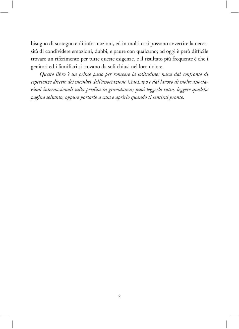 Questo libro è un primo passo per rompere la solitudine; nasce dal confronto di esperienze dirette dei membri dell associazione CiaoLapo e dal lavoro di molte