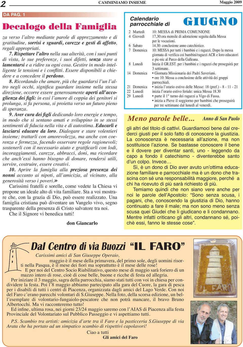 Gestire in modo intelligente le tensioni e i conflitti. Essere disponibili a chiedere e a concedere il perdono. 8.