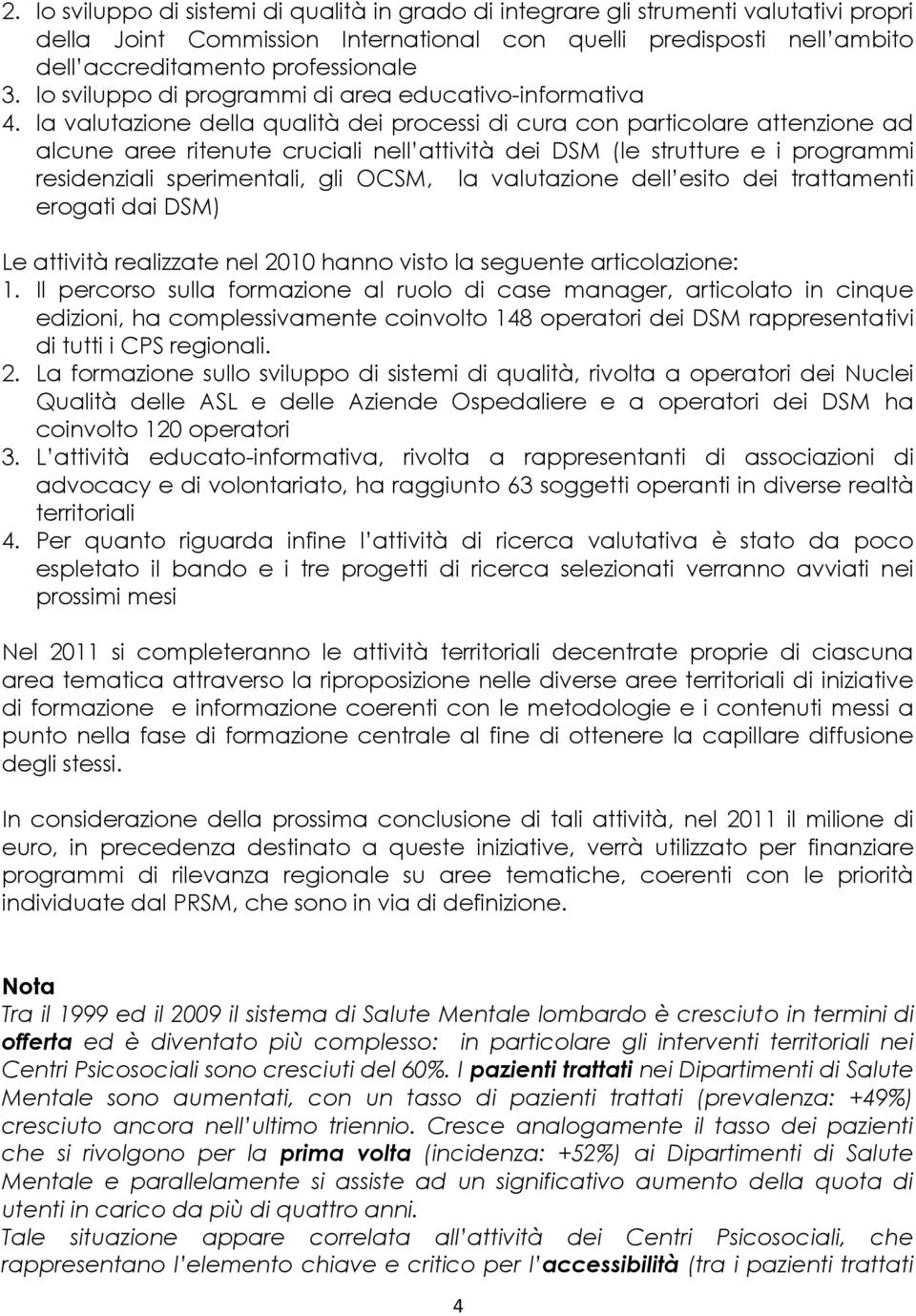 la valutazione della qualità dei processi di cura con particolare attenzione ad alcune aree ritenute cruciali nell attività dei DSM (le strutture e i programmi residenziali sperimentali, gli OCSM, la