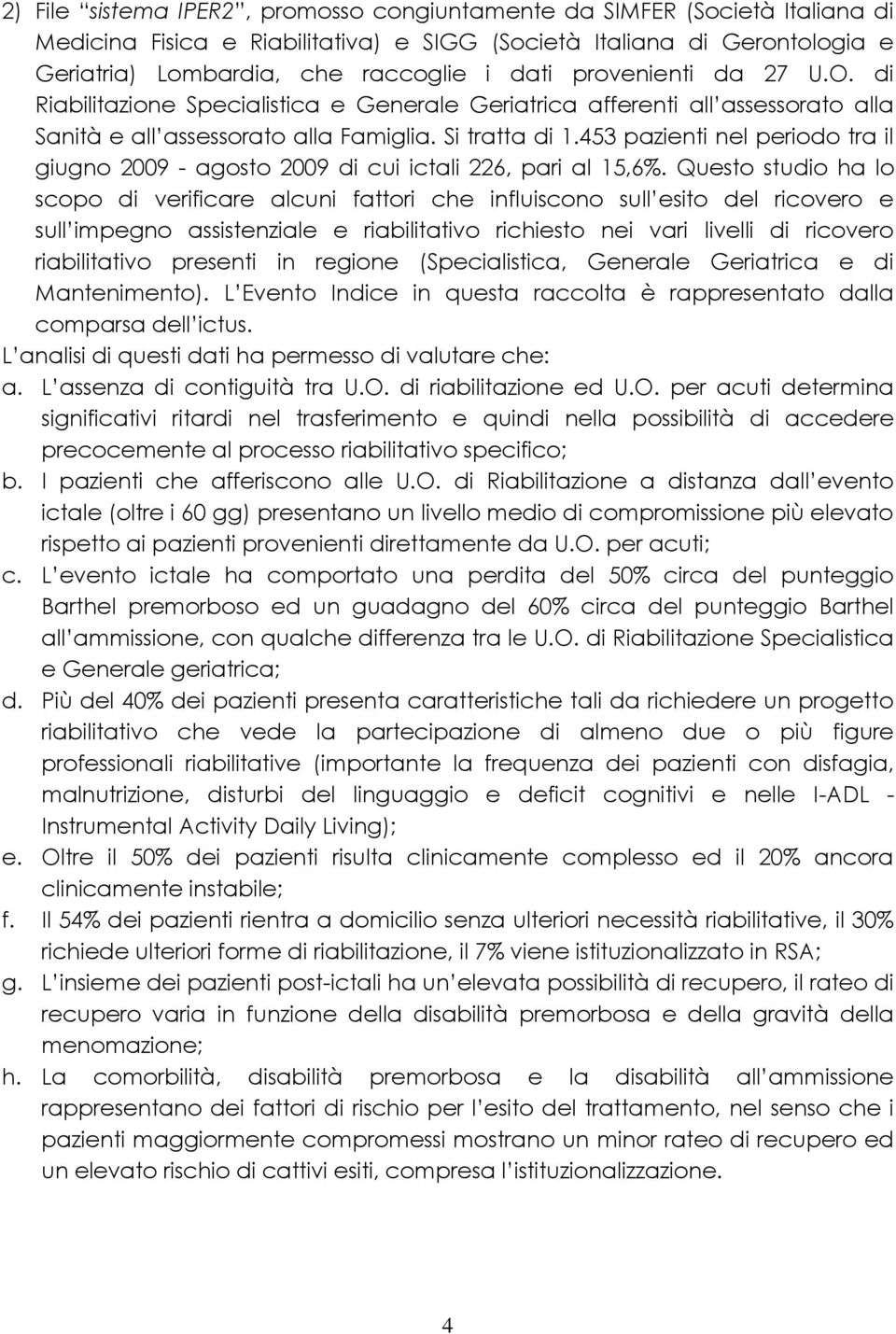 453 pazienti nel periodo tra il giugno 2009 - agosto 2009 di cui ictali 226, pari al 15,6%.