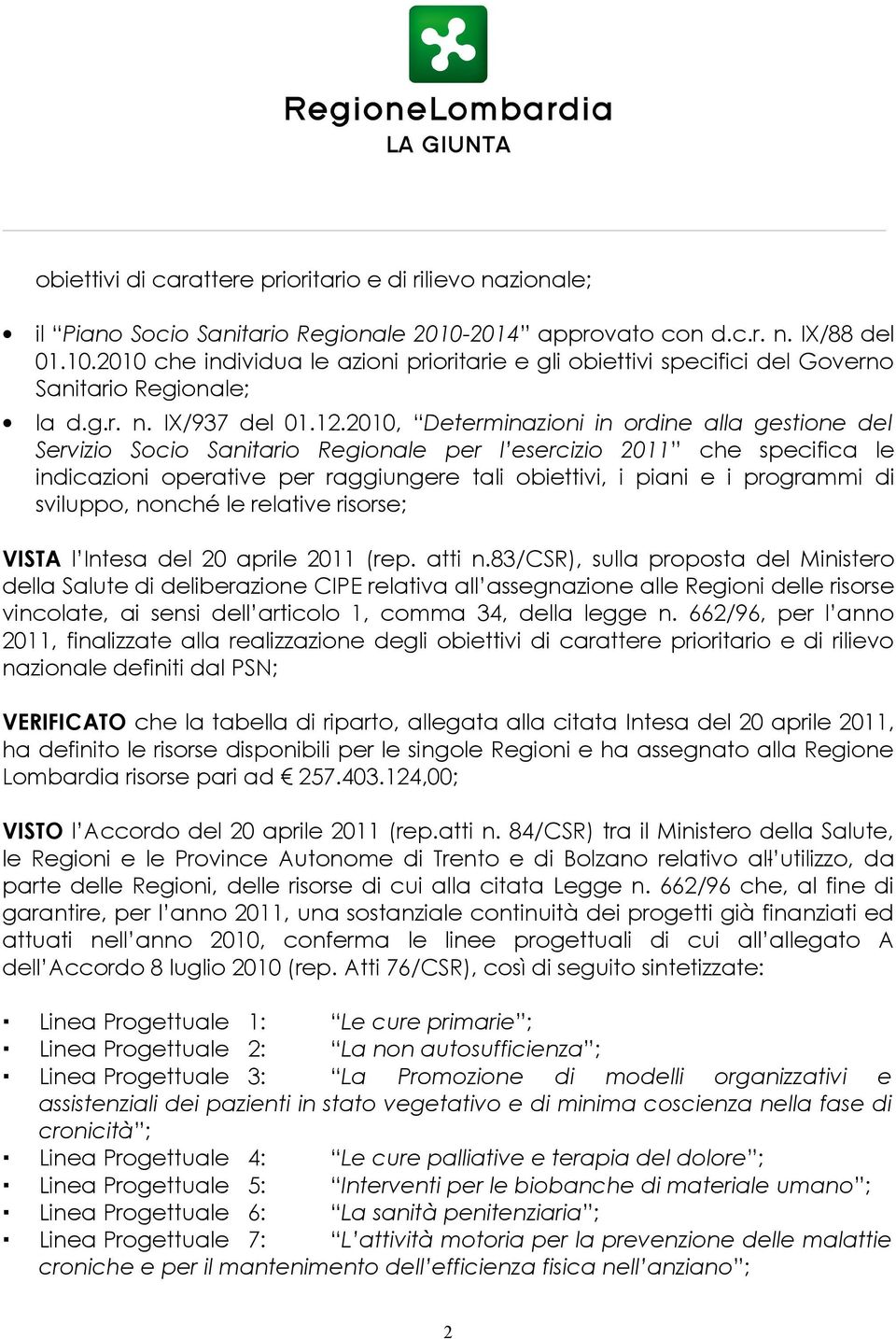 2010, Determinazioni in ordine alla gestione del Servizio Socio Sanitario Regionale per l esercizio 2011 che specifica le indicazioni operative per raggiungere tali obiettivi, i piani e i programmi