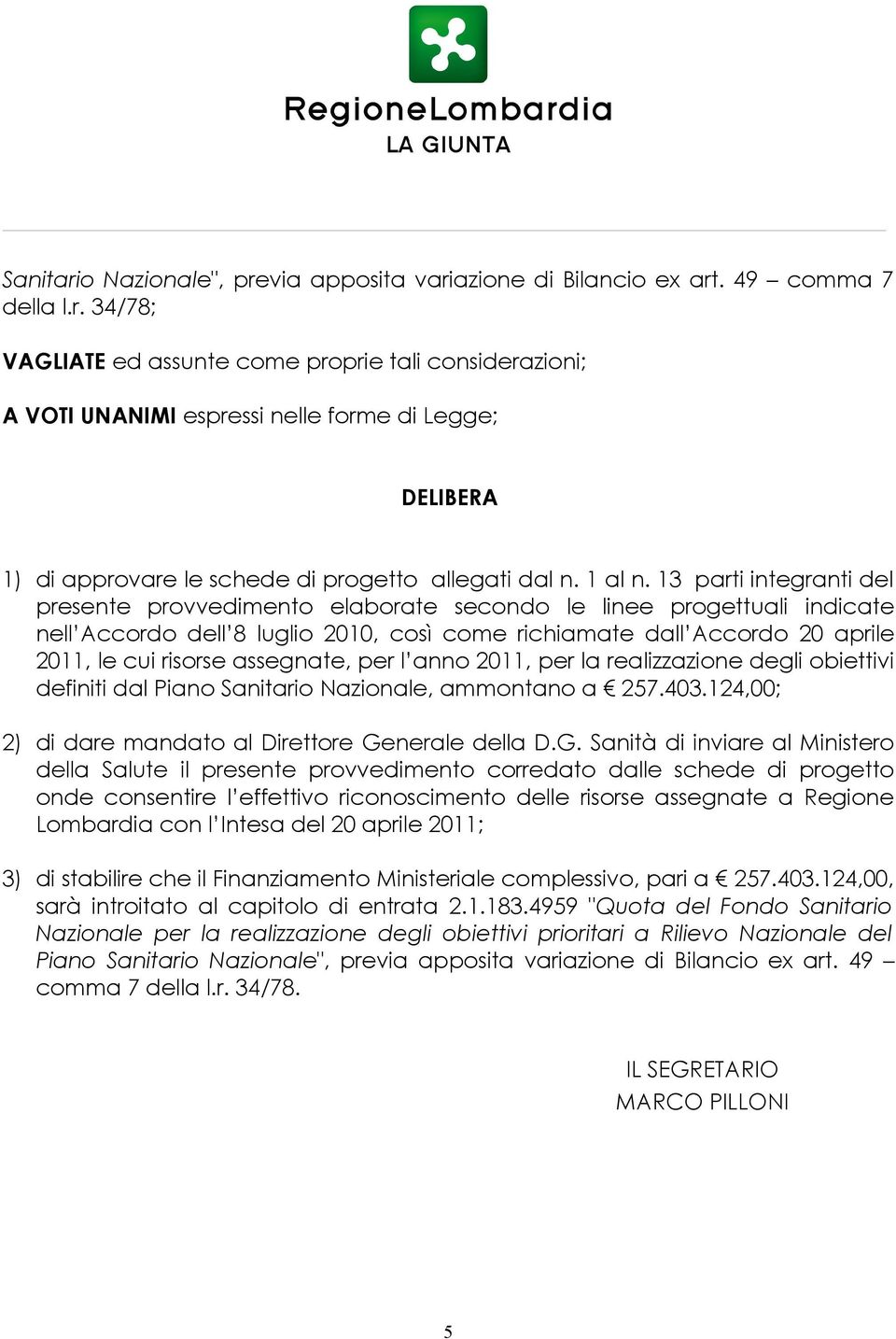 13 parti integranti del presente provvedimento elaborate secondo le linee progettuali indicate nell Accordo dell 8 luglio 2010, così come richiamate dall Accordo 20 aprile 2011, le cui risorse