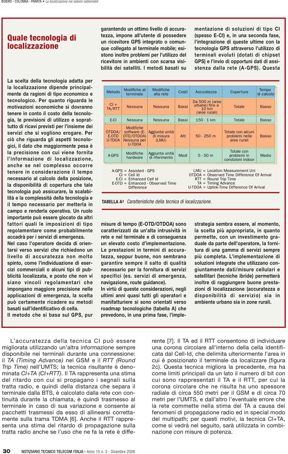 I metodi basati su misure di tempo (E-OTD/OTDOA) sono caratterizzati da un alta intrusività in rete e nel terminale e di conseguenza un elevato costo d implementazione.