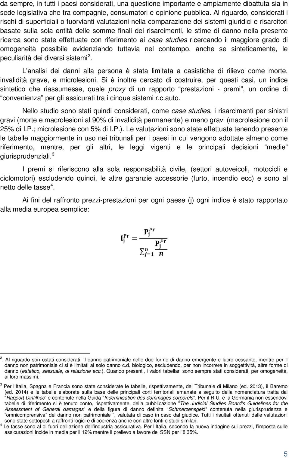 stime di danno nella presente ricerca sono state effettuate con riferimento ai case studies ricercando il maggiore grado di omogeneità possibile evidenziando tuttavia nel contempo, anche se