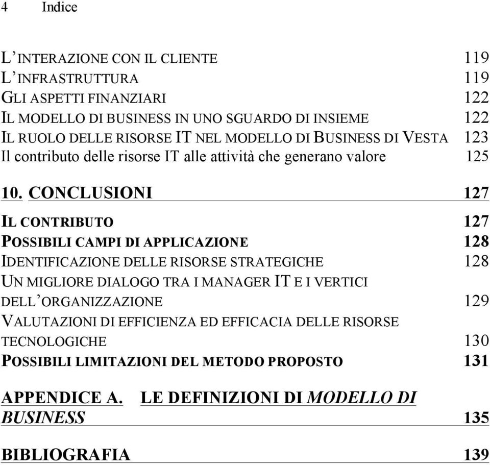 CONCLUSIONI 127 IL CONTRIBUTO POSSIBILI CAMPI DI APPLICAZIONE IDENTIFICAZIONE DELLE RISORSE STRATEGICHE UN MIGLIORE DIALOGO TRA I MANAGER IT E I VERTICI DELL