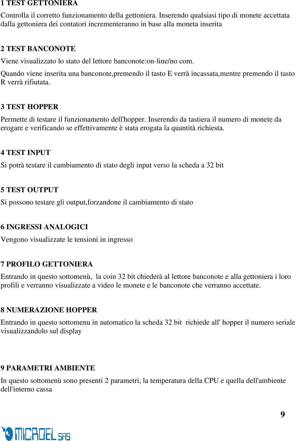 com. Quando viene inserita una banconote,premendo il tasto E verrà incassata,mentre premendo il tasto R verrà rifiutata. 3 TEST HOPPER Permette di testare il funzionamento dell'hopper.