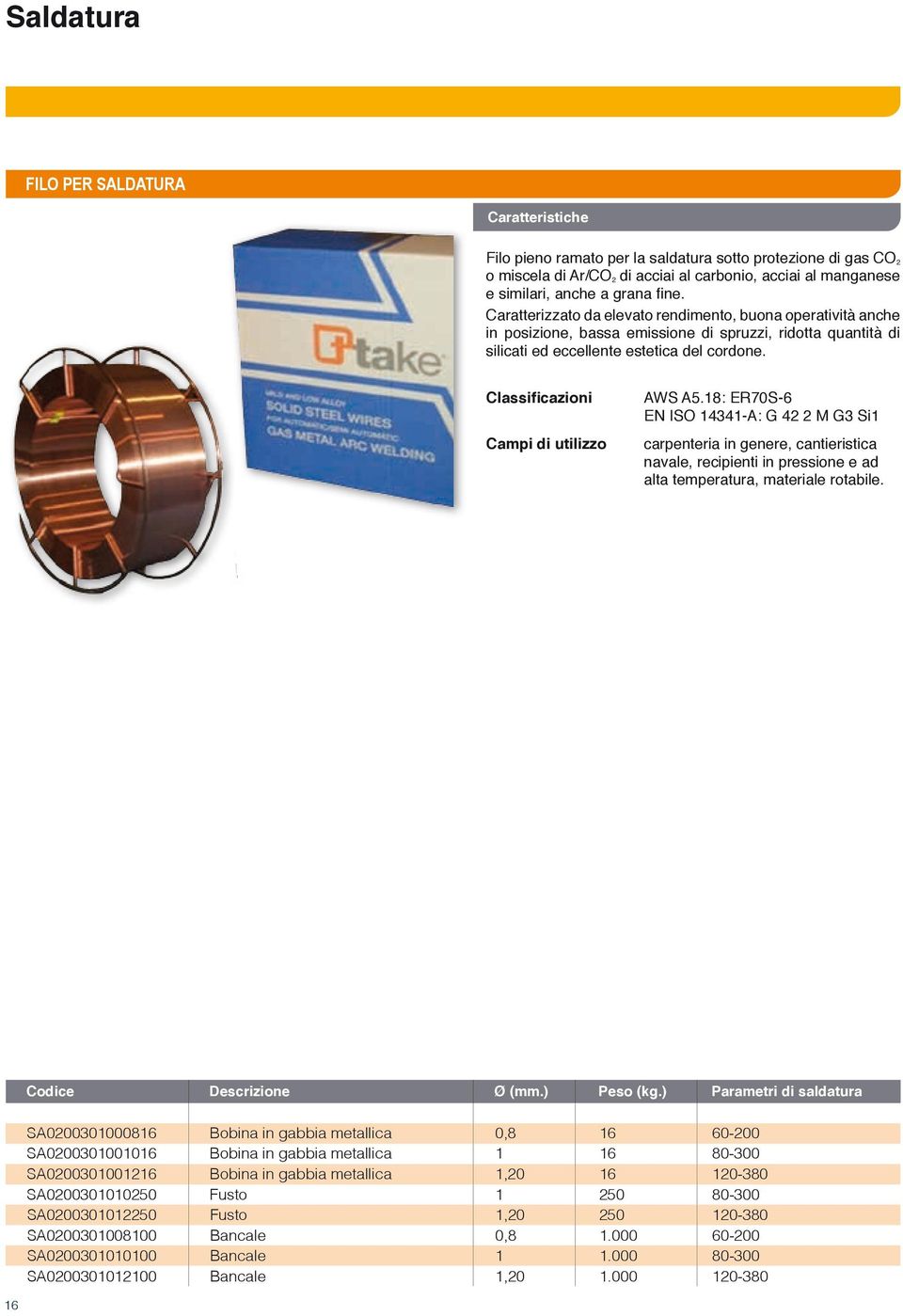 Classificazioni Campi di utilizzo AWS A5.18: ER70S-6 EN ISO 14341-A: G 42 2 M G3 Si1 carpenteria in genere, cantieristica navale, recipienti in pressione e ad alta temperatura, materiale rotabile.