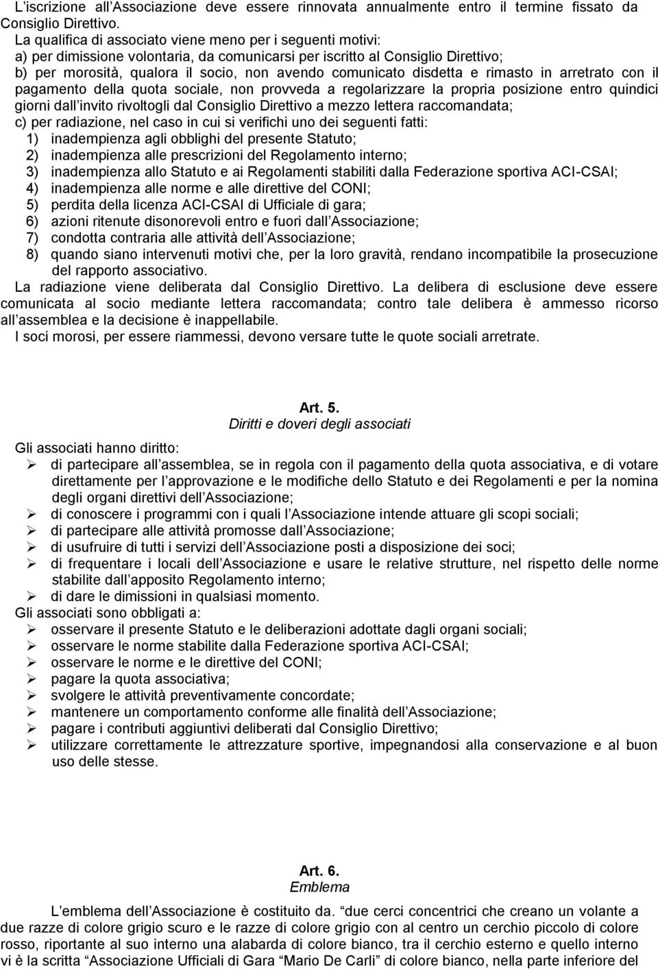 disdetta e rimasto in arretrato con il pagamento della quota sociale, non provveda a regolarizzare la propria posizione entro quindici giorni dall invito rivoltogli dal Consiglio Direttivo a mezzo