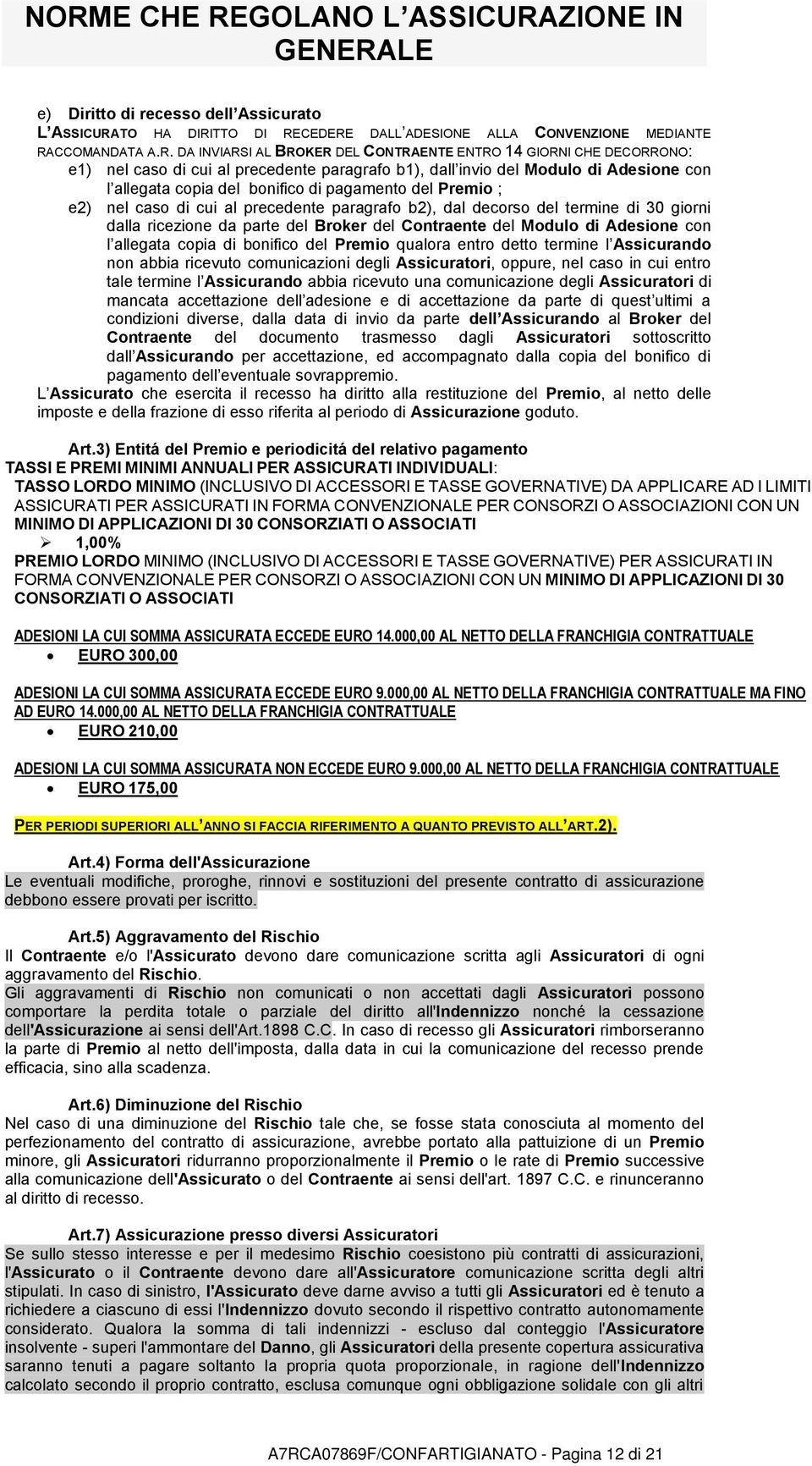 nel caso di cui al precedente paragrafo b2), dal decorso del termine di 30 giorni dalla ricezione da parte del Broker del Contraente del Modulo di Adesione con l allegata copia di bonifico del Premio