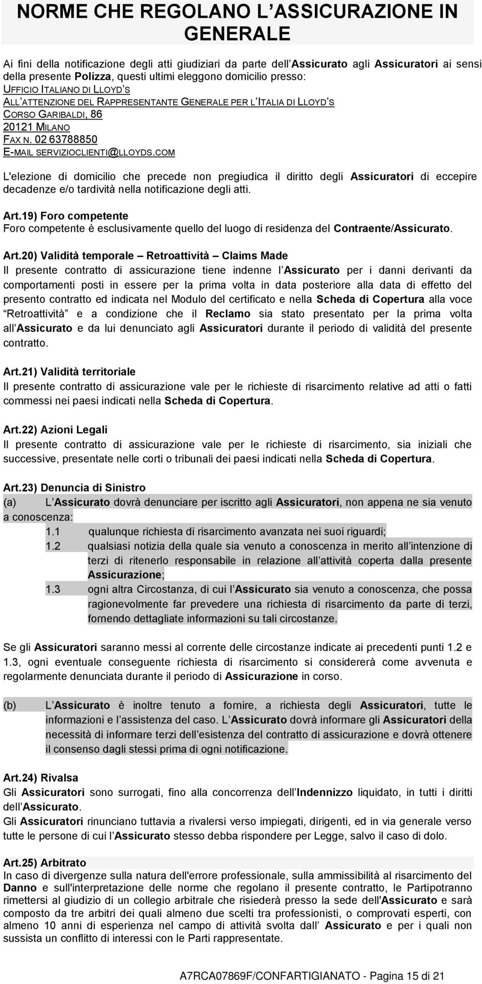 COM L'elezione di domicilio che precede non pregiudica il diritto degli Assicuratori di eccepire decadenze e/o tardività nella notificazione degli atti. Art.