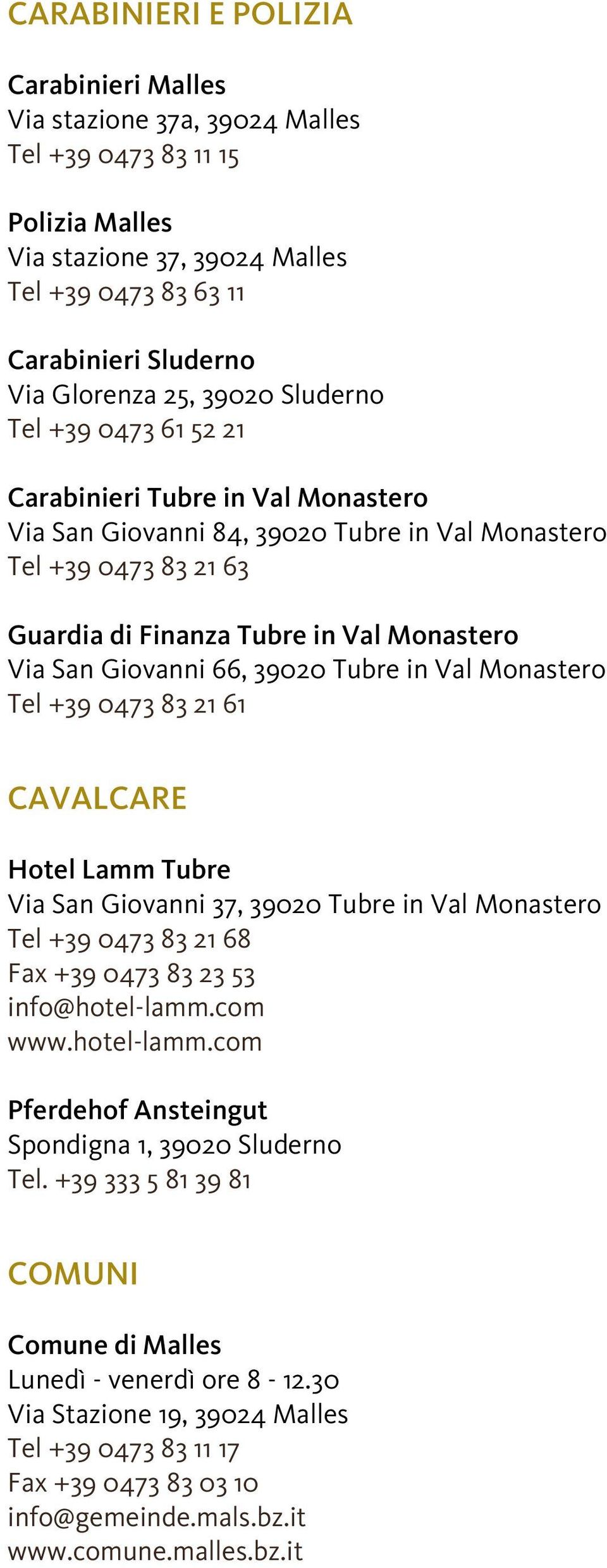 Giovanni 66, 39020 Tubre in Val Monastero Tel +39 0473 83 21 61 CAVALCARE Hotel Lamm Tubre Via San Giovanni 37, 39020 Tubre in Val Monastero Tel +39 0473 83 21 68 Fax +39 0473 83 23 53