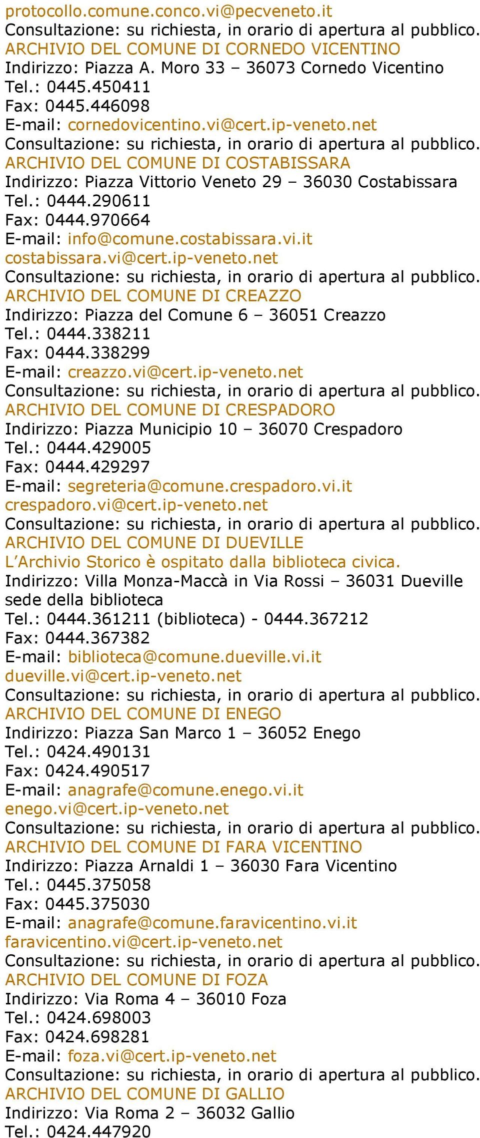 vi@cert.ip-veneto.net ARCHIVIO DEL COMUNE DI CREAZZO Indirizzo: Piazza del Comune 6 36051 Creazzo Tel.: 0444.338211 Fax: 0444.338299 E-mail: creazzo.vi@cert.ip-veneto.net ARCHIVIO DEL COMUNE DI CRESPADORO Indirizzo: Piazza Municipio 10 36070 Crespadoro Tel.