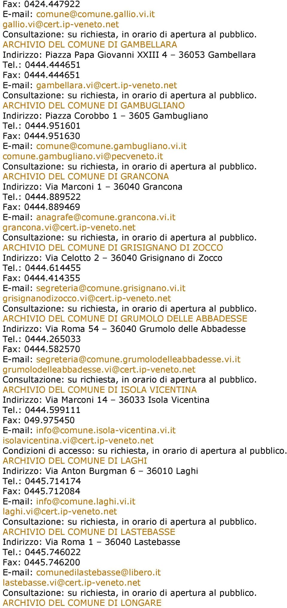 gambugliano.vi@pecveneto.it ARCHIVIO DEL COMUNE DI GRANCONA Indirizzo: Via Marconi 1 36040 Grancona Tel.: 0444.889522 Fax: 0444.889469 E-mail: anagrafe@comune.grancona.vi.it grancona.vi@cert.