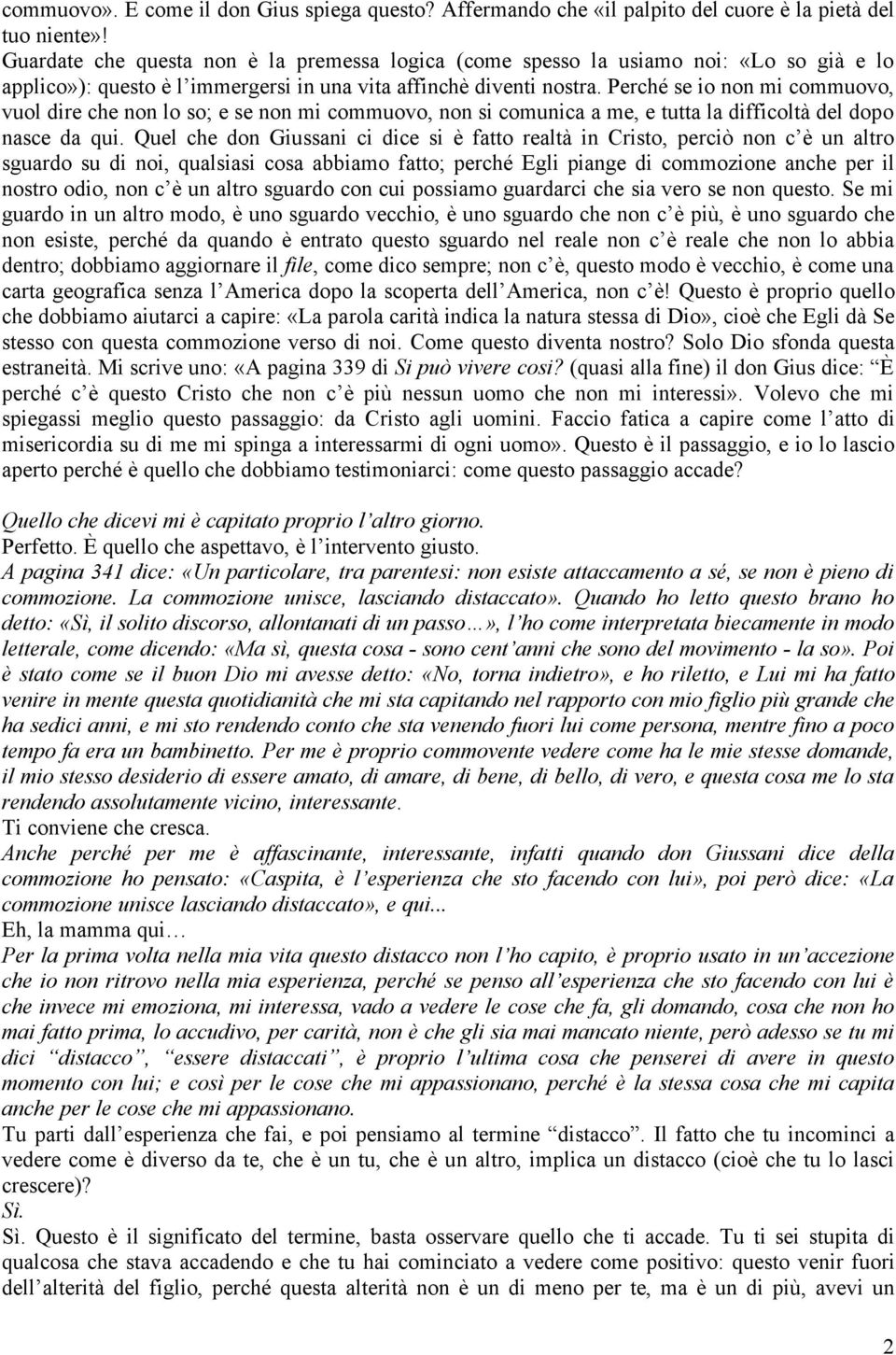 Perché se io non mi commuovo, vuol dire che non lo so; e se non mi commuovo, non si comunica a me, e tutta la difficoltà del dopo nasce da qui.