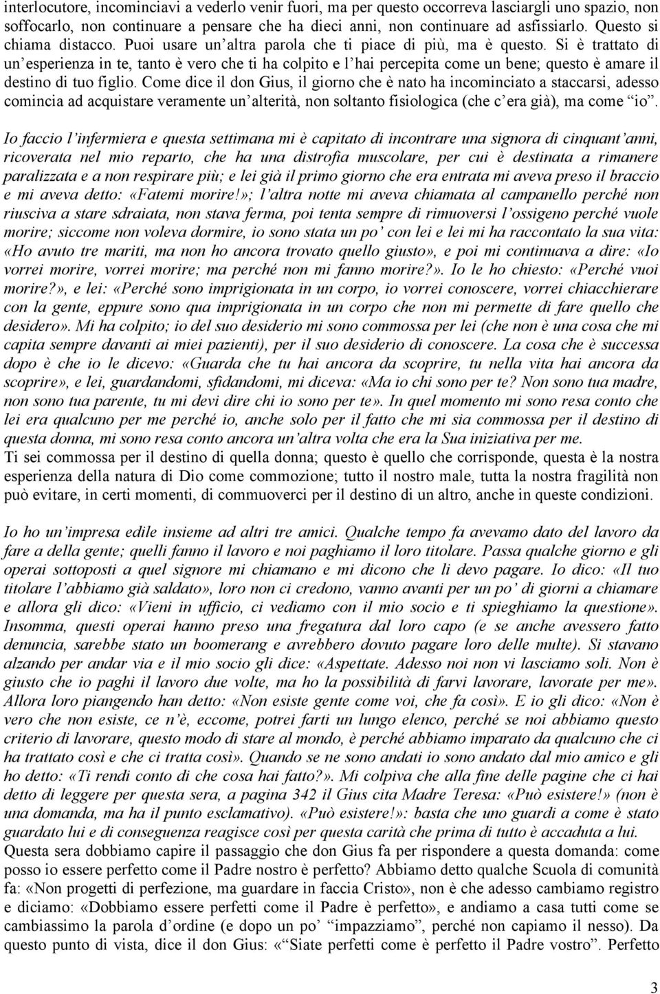 Si è trattato di un esperienza in te, tanto è vero che ti ha colpito e l hai percepita come un bene; questo è amare il destino di tuo figlio.