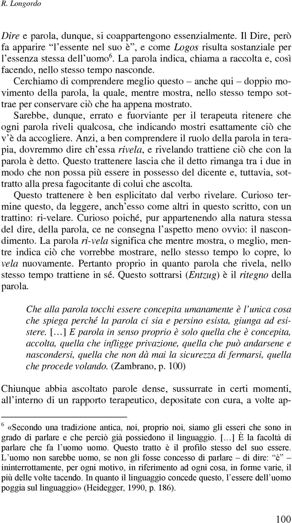 Cerchiamo di comprendere meglio questo anche qui doppio movimento della parola, la quale, mentre mostra, nello stesso tempo sottrae per conservare ciò che ha appena mostrato.