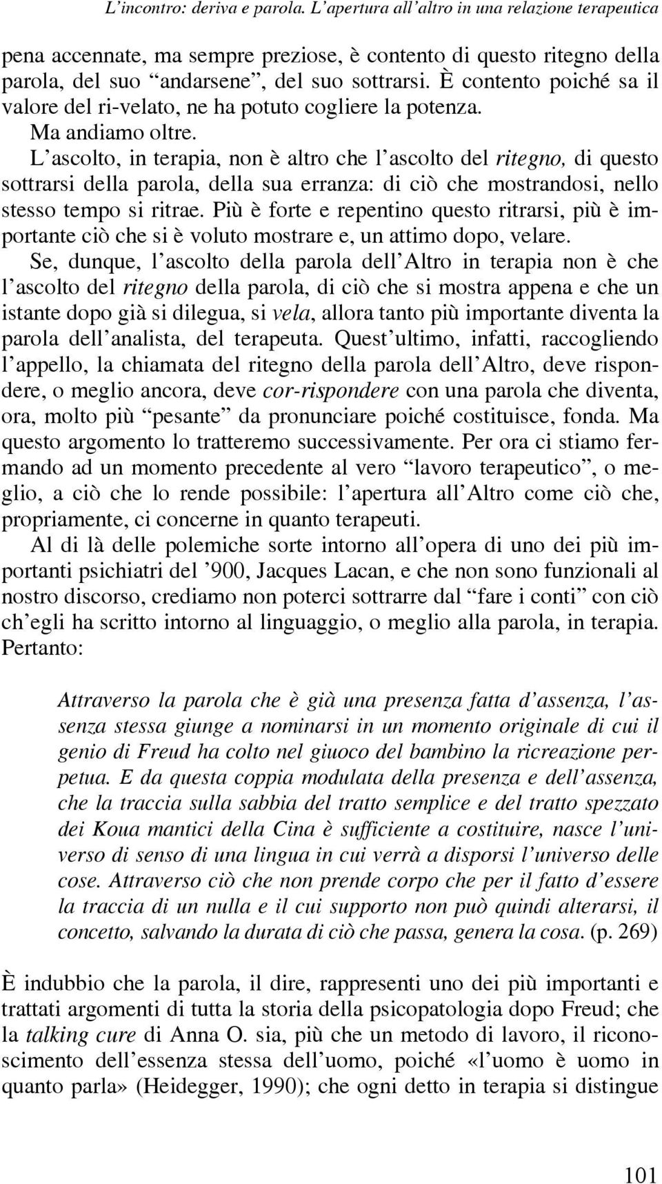 L ascolto, in terapia, non è altro che l ascolto del ritegno, di questo sottrarsi della parola, della sua erranza: di ciò che mostrandosi, nello stesso tempo si ritrae.