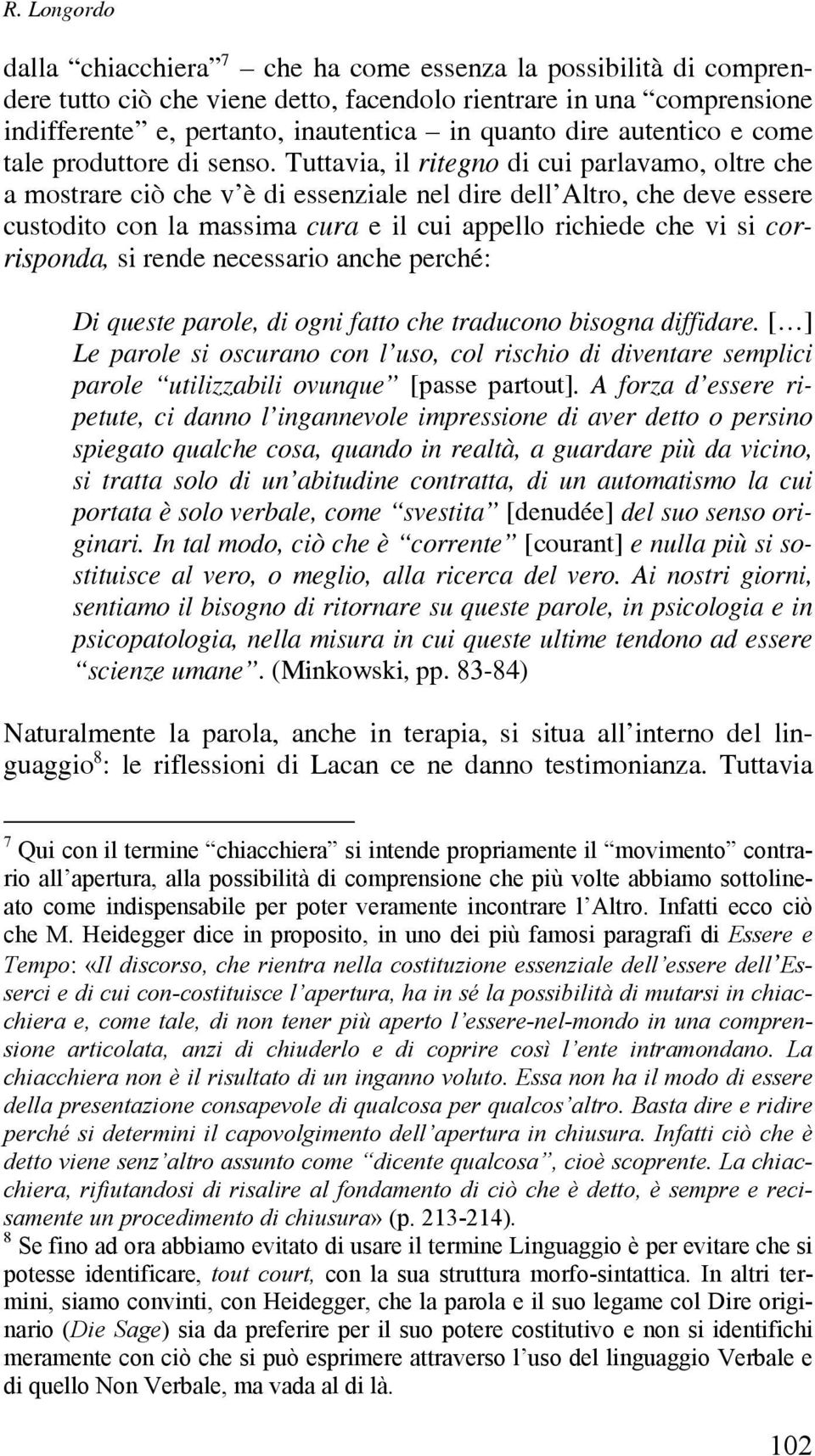 Tuttavia, il ritegno di cui parlavamo, oltre che a mostrare ciò che v è di essenziale nel dire dell Altro, che deve essere custodito con la massima cura e il cui appello richiede che vi si