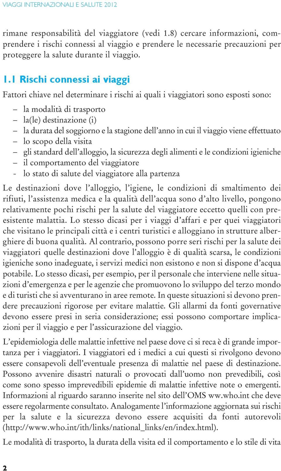 1 Rischi connessi ai viaggi Fattori chiave nel determinare i rischi ai quali i viaggiatori sono esposti sono: la modalità di trasporto la(le) destinazione (i) la durata del soggiorno e la stagione